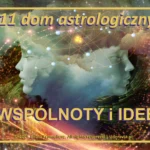 11 dom astrologiczny – przyjaźnie, marzenia i wspólnoty